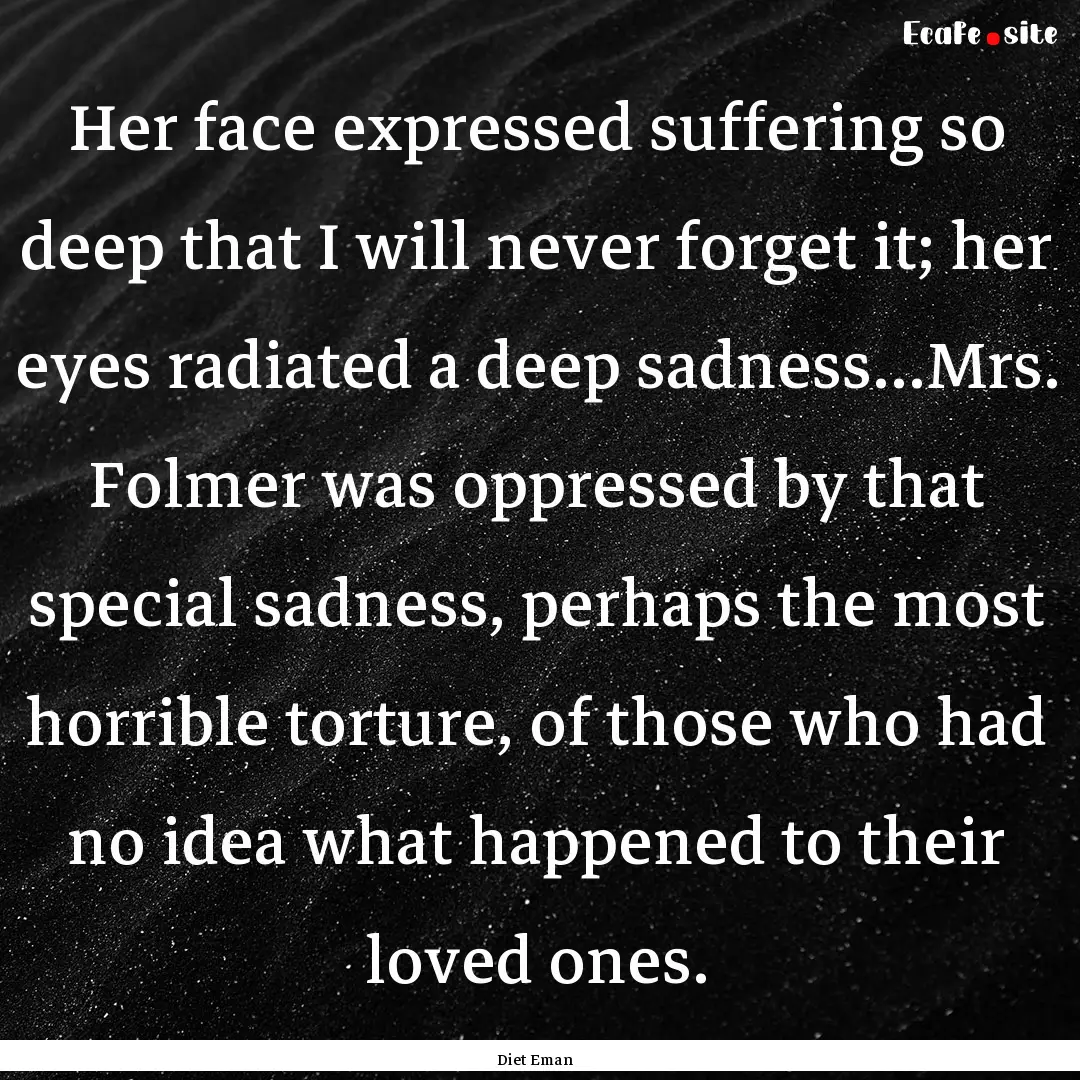 Her face expressed suffering so deep that.... : Quote by Diet Eman