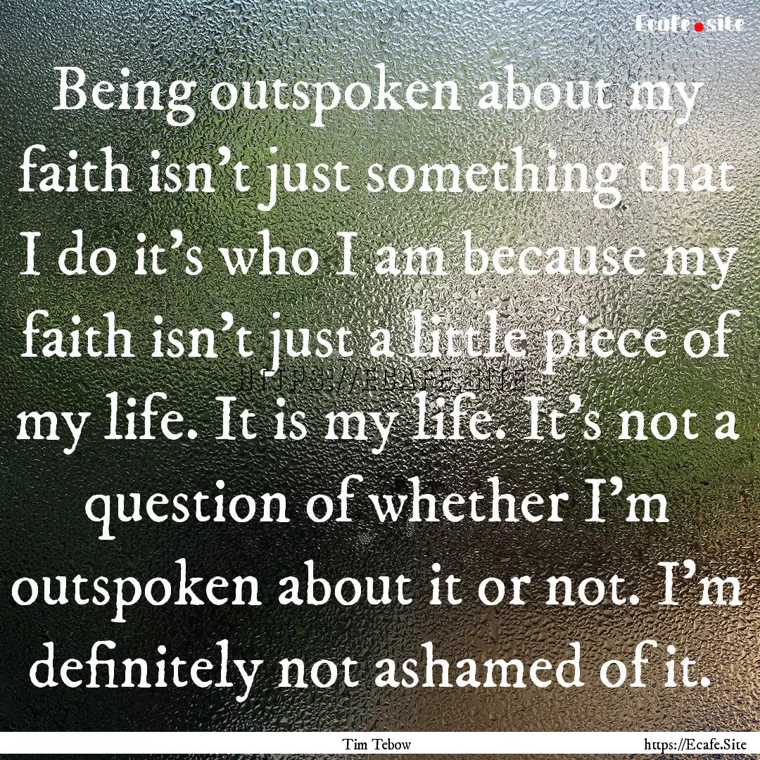 Being outspoken about my faith isn't just.... : Quote by Tim Tebow