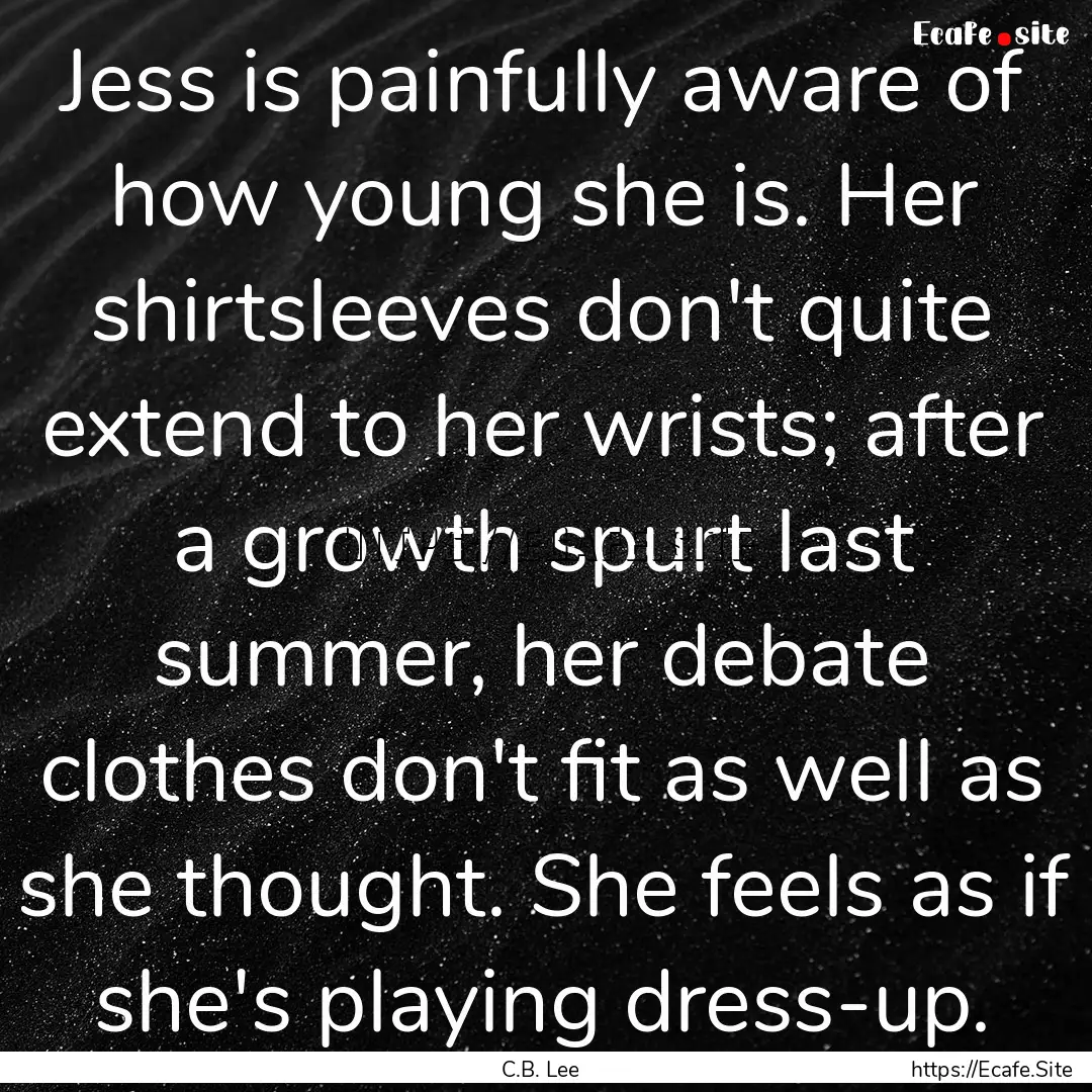 Jess is painfully aware of how young she.... : Quote by C.B. Lee