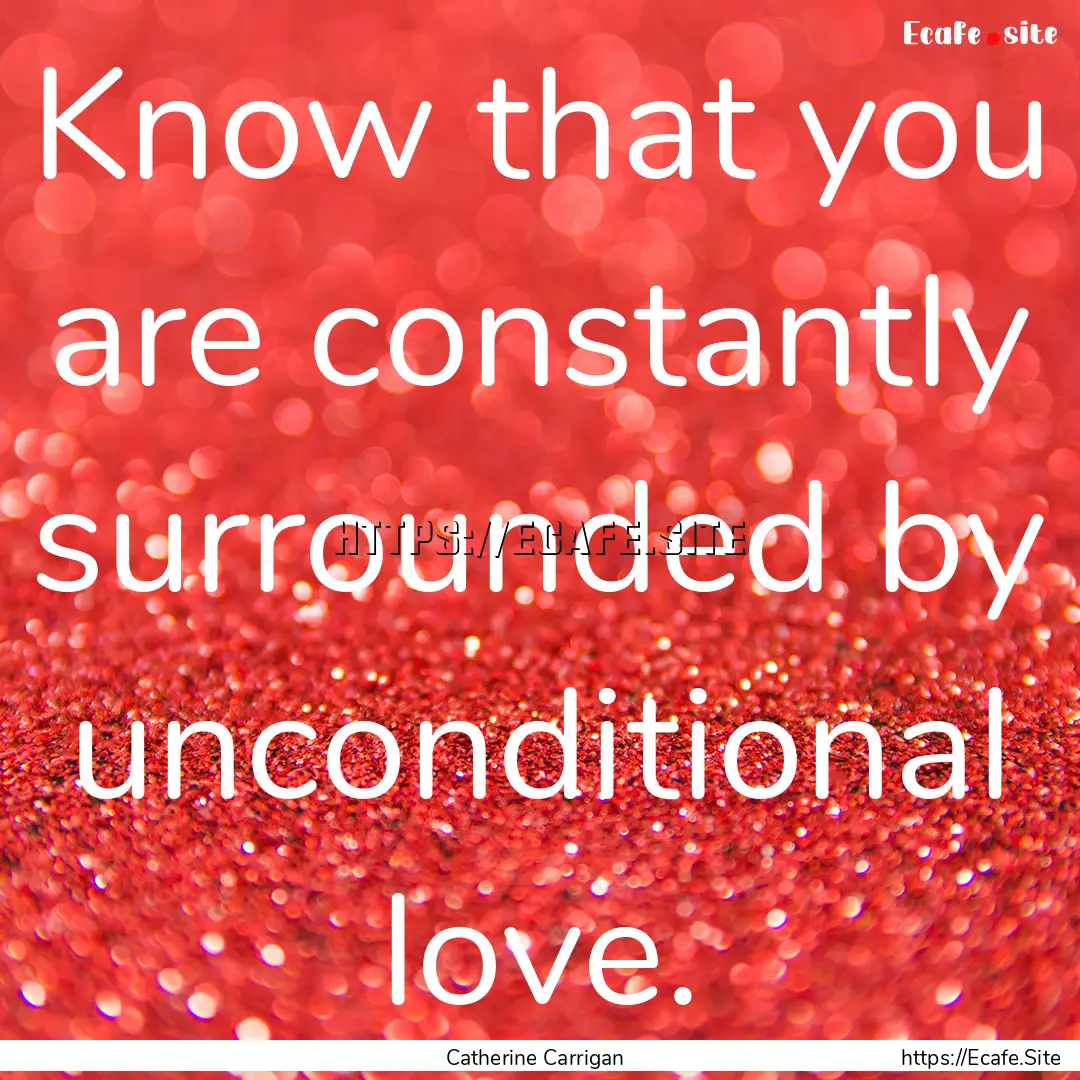 Know that you are constantly surrounded by.... : Quote by Catherine Carrigan