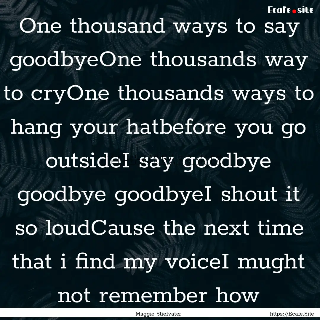 One thousand ways to say goodbyeOne thousands.... : Quote by Maggie Stiefvater