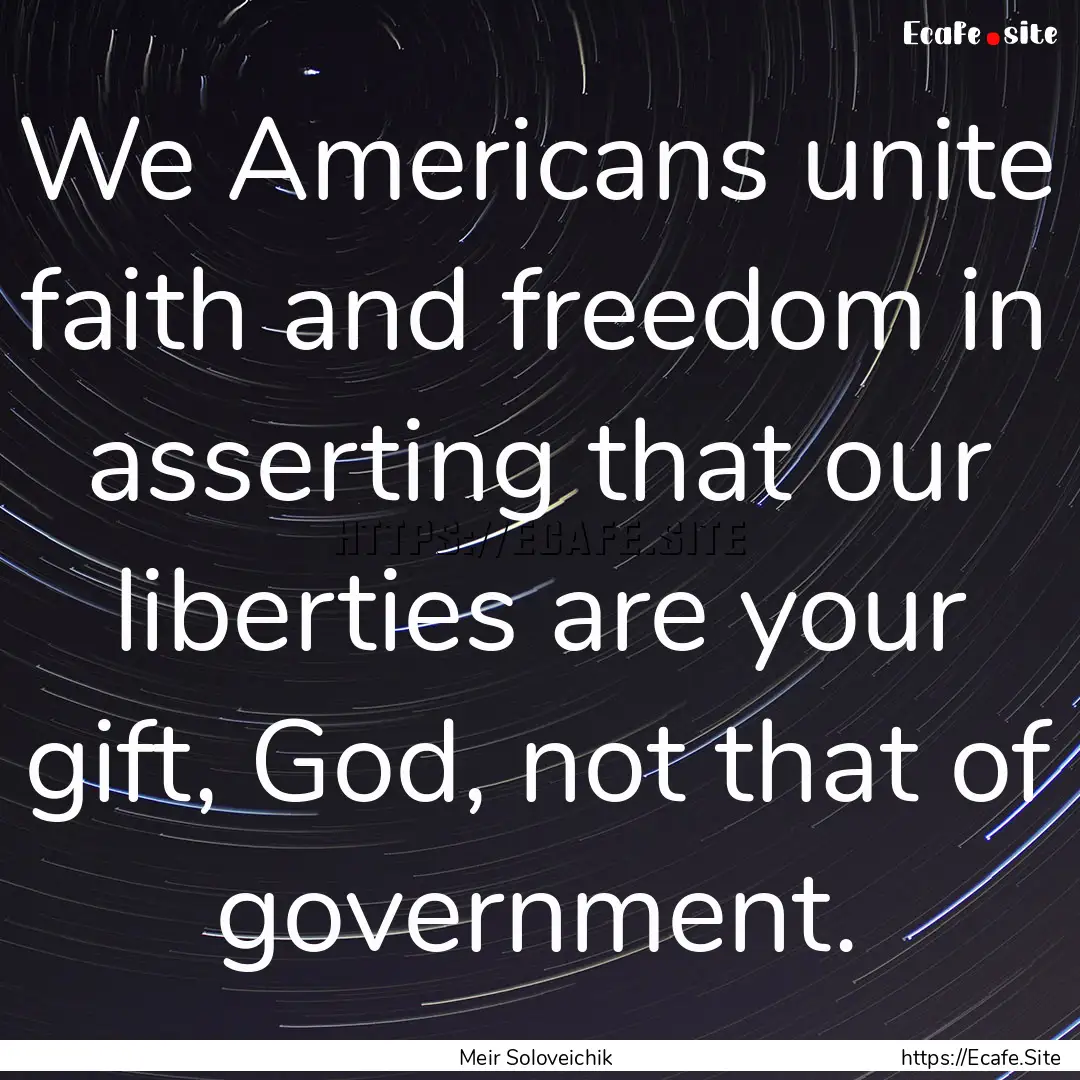 We Americans unite faith and freedom in asserting.... : Quote by Meir Soloveichik