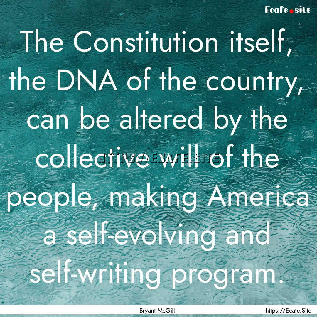 The Constitution itself, the DNA of the country,.... : Quote by Bryant McGill