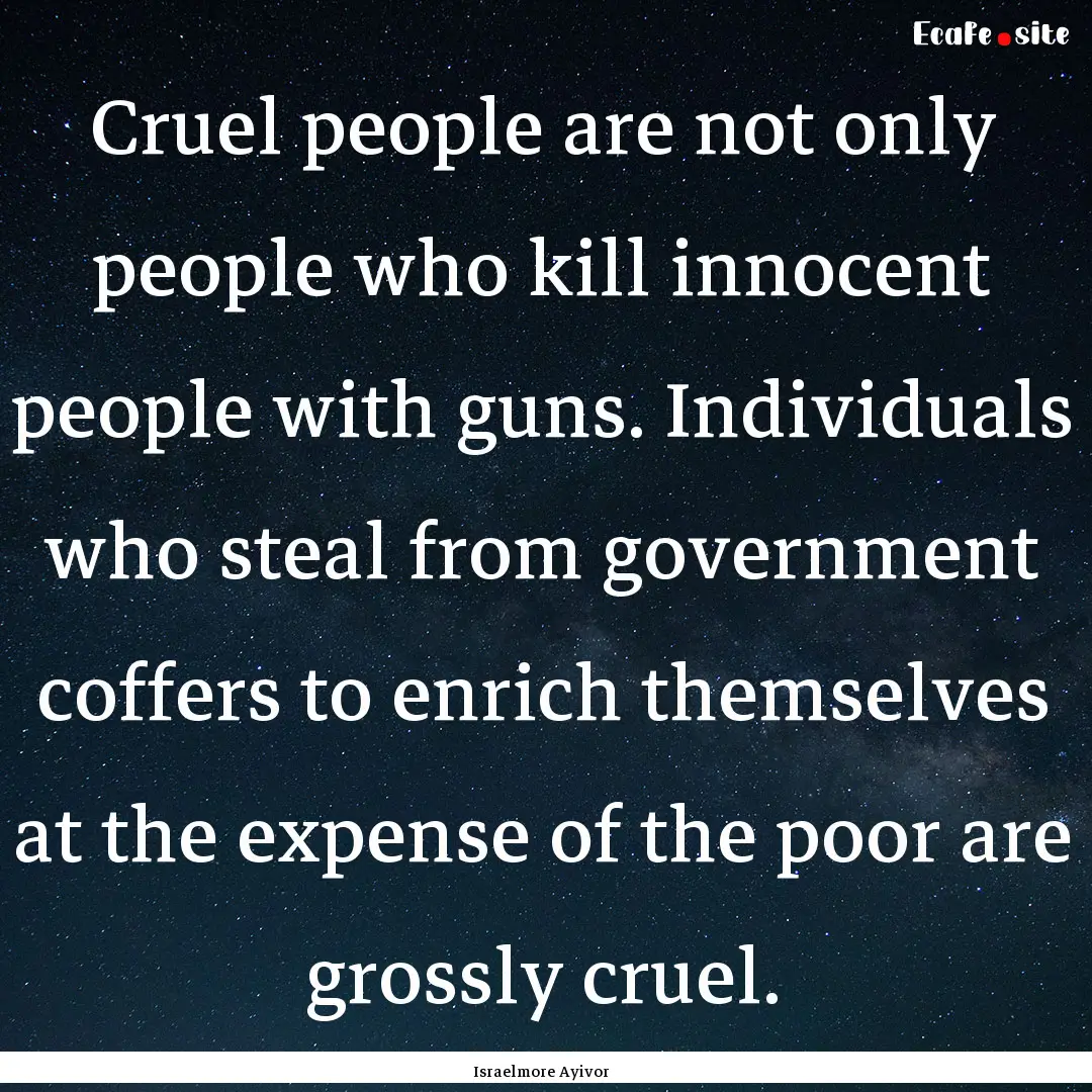 Cruel people are not only people who kill.... : Quote by Israelmore Ayivor