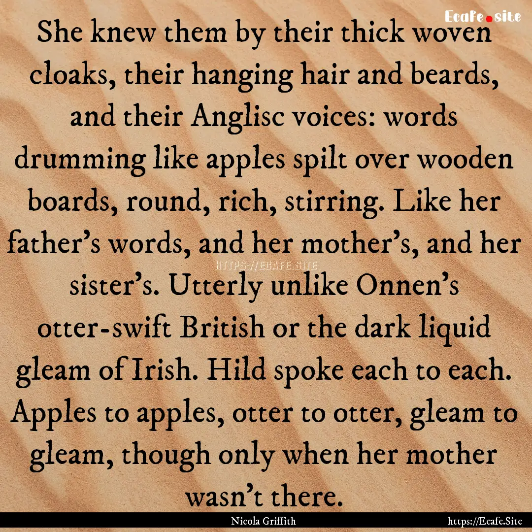 She knew them by their thick woven cloaks,.... : Quote by Nicola Griffith