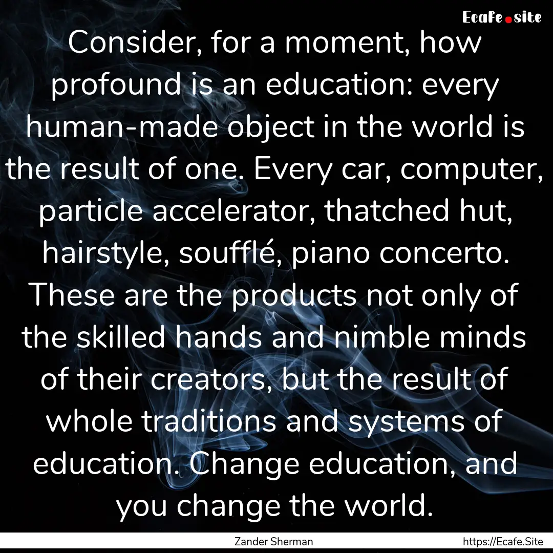 Consider, for a moment, how profound is an.... : Quote by Zander Sherman