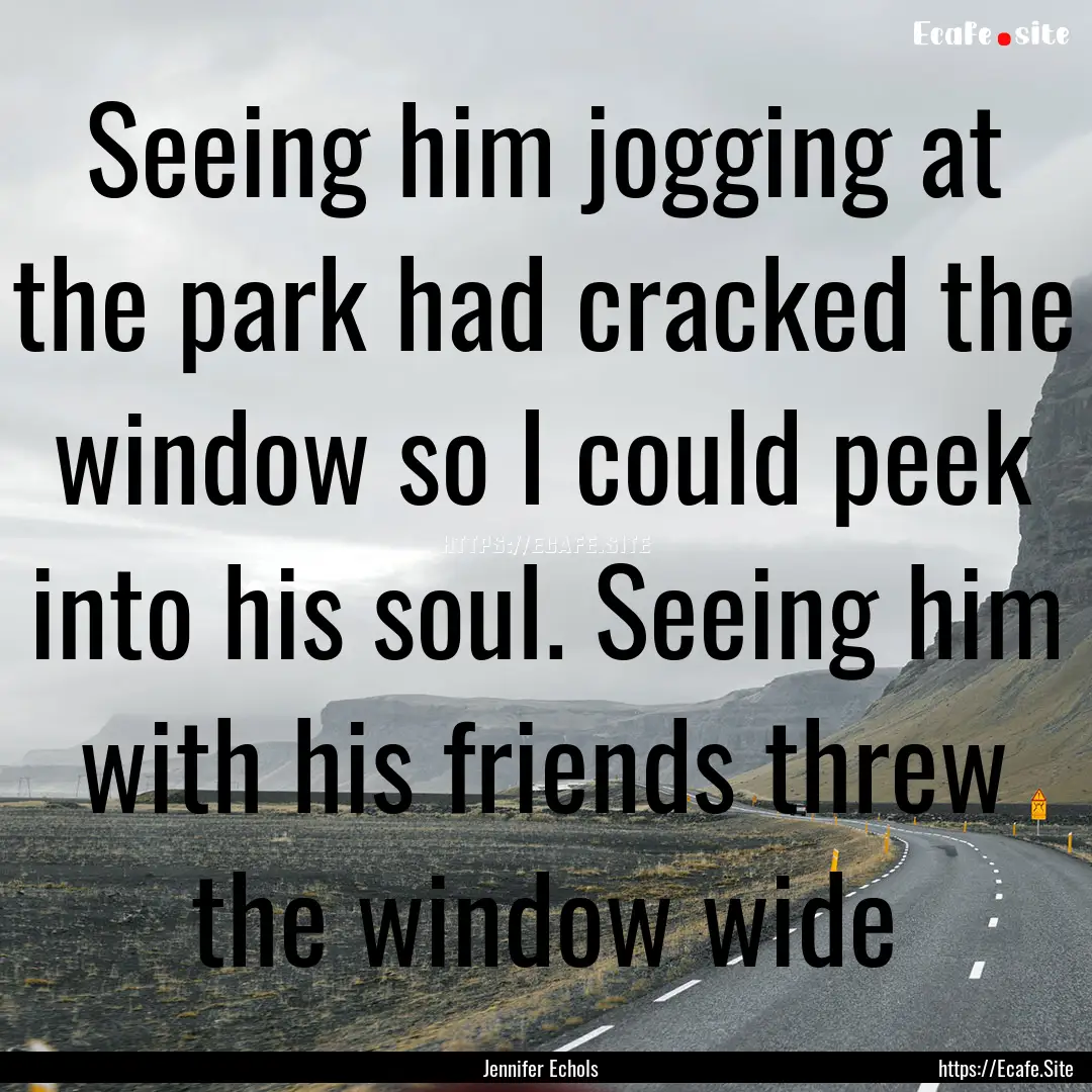 Seeing him jogging at the park had cracked.... : Quote by Jennifer Echols