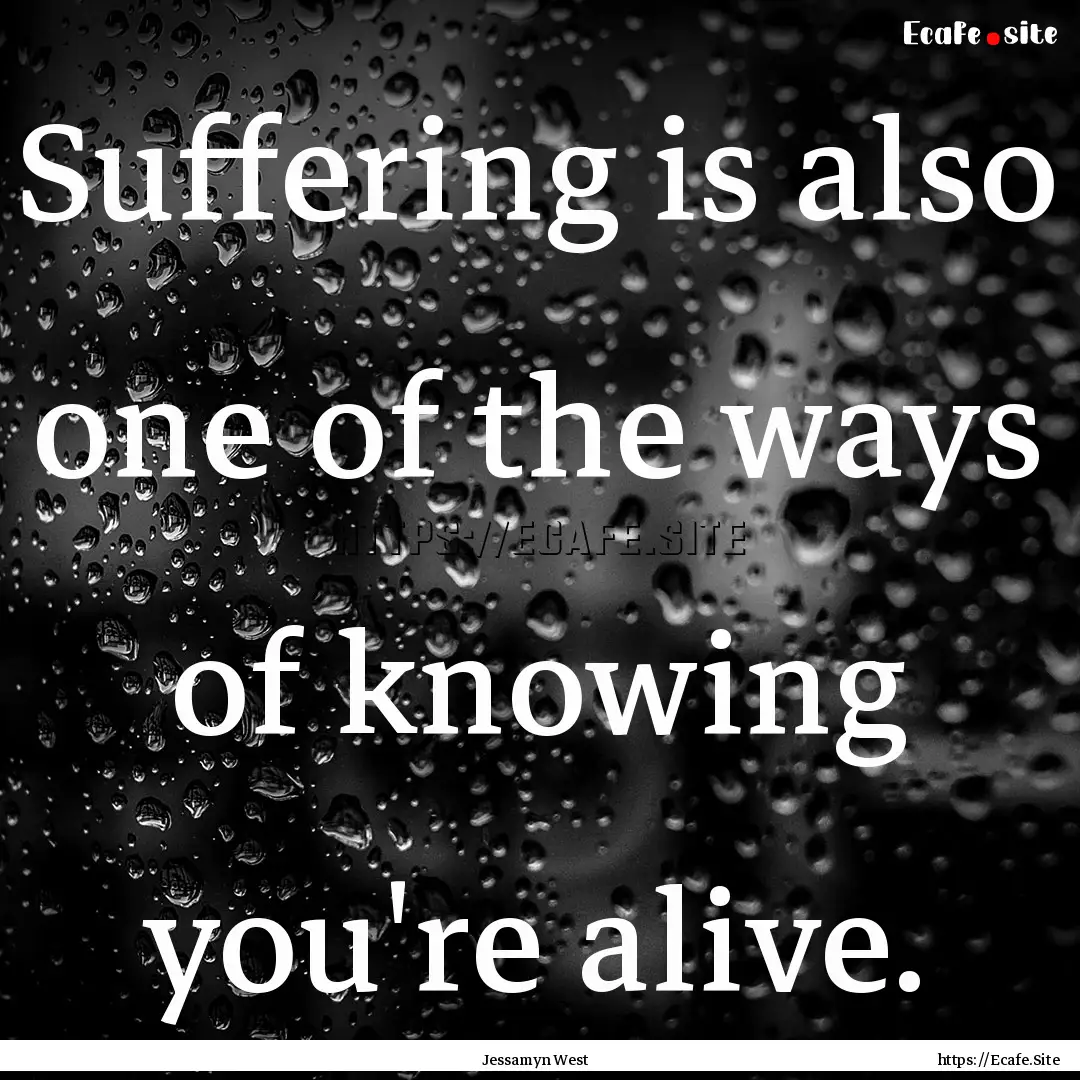 Suffering is also one of the ways of knowing.... : Quote by Jessamyn West