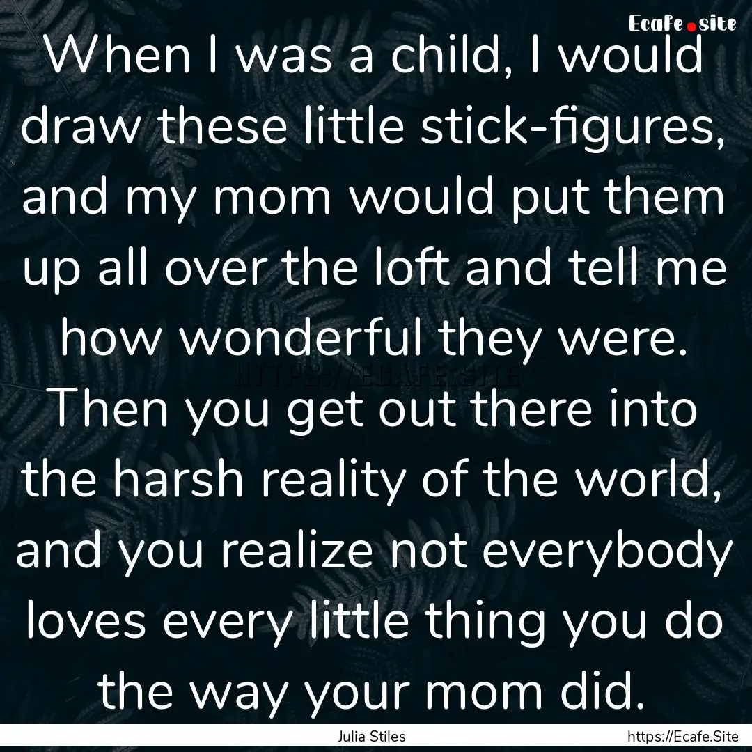 When I was a child, I would draw these little.... : Quote by Julia Stiles