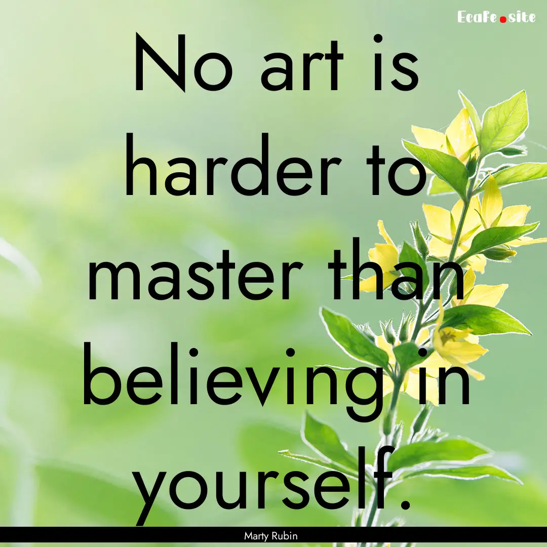 No art is harder to master than believing.... : Quote by Marty Rubin