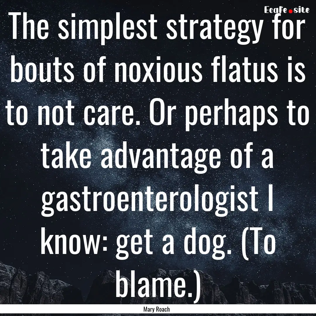 The simplest strategy for bouts of noxious.... : Quote by Mary Roach