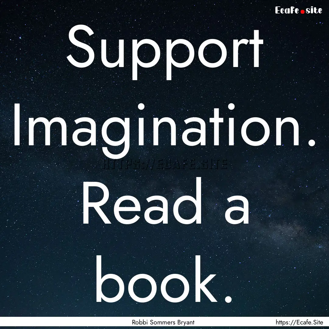 Support Imagination. Read a book. : Quote by Robbi Sommers Bryant