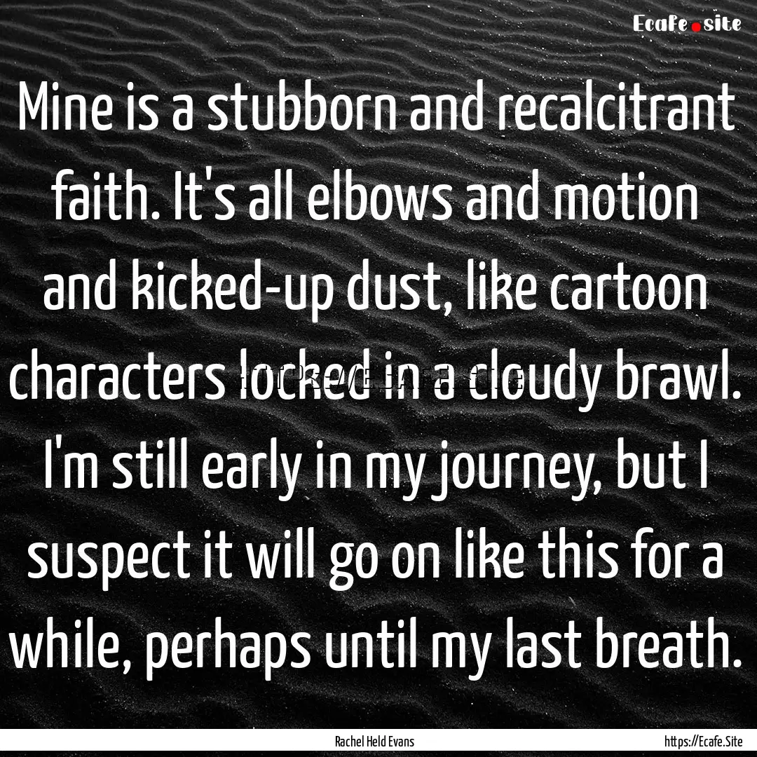 Mine is a stubborn and recalcitrant faith..... : Quote by Rachel Held Evans