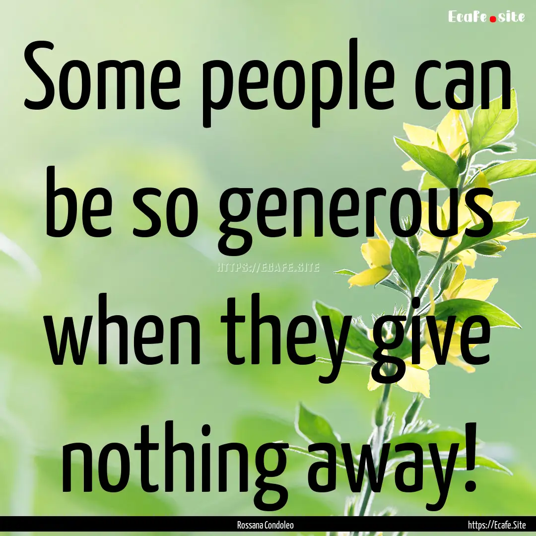 Some people can be so generous when they.... : Quote by Rossana Condoleo