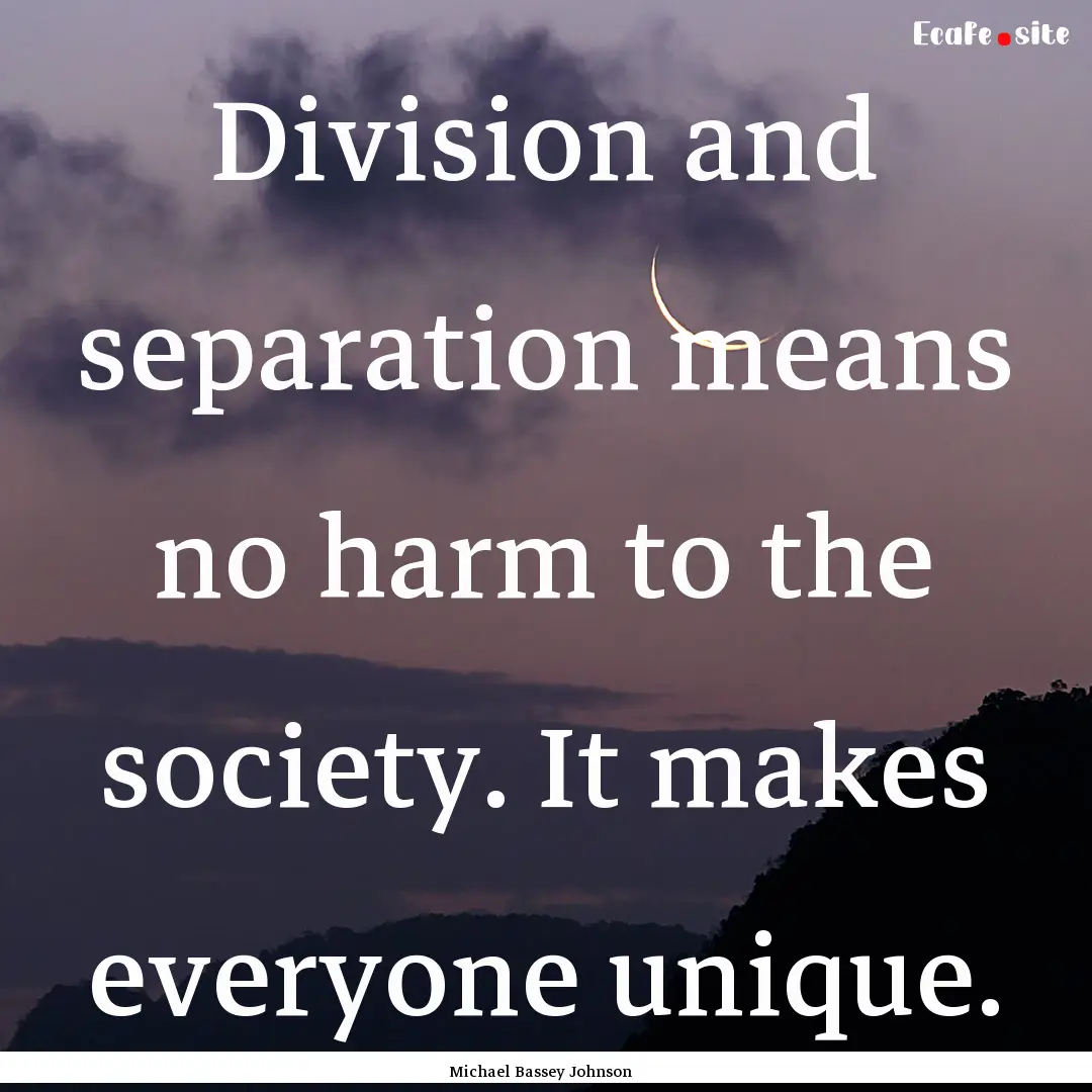 Division and separation means no harm to.... : Quote by Michael Bassey Johnson