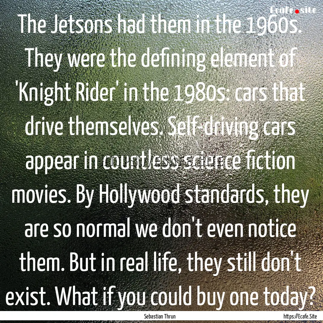 The Jetsons had them in the 1960s. They were.... : Quote by Sebastian Thrun