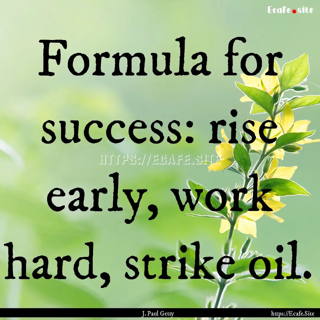 Formula for success: rise early, work hard,.... : Quote by J. Paul Getty