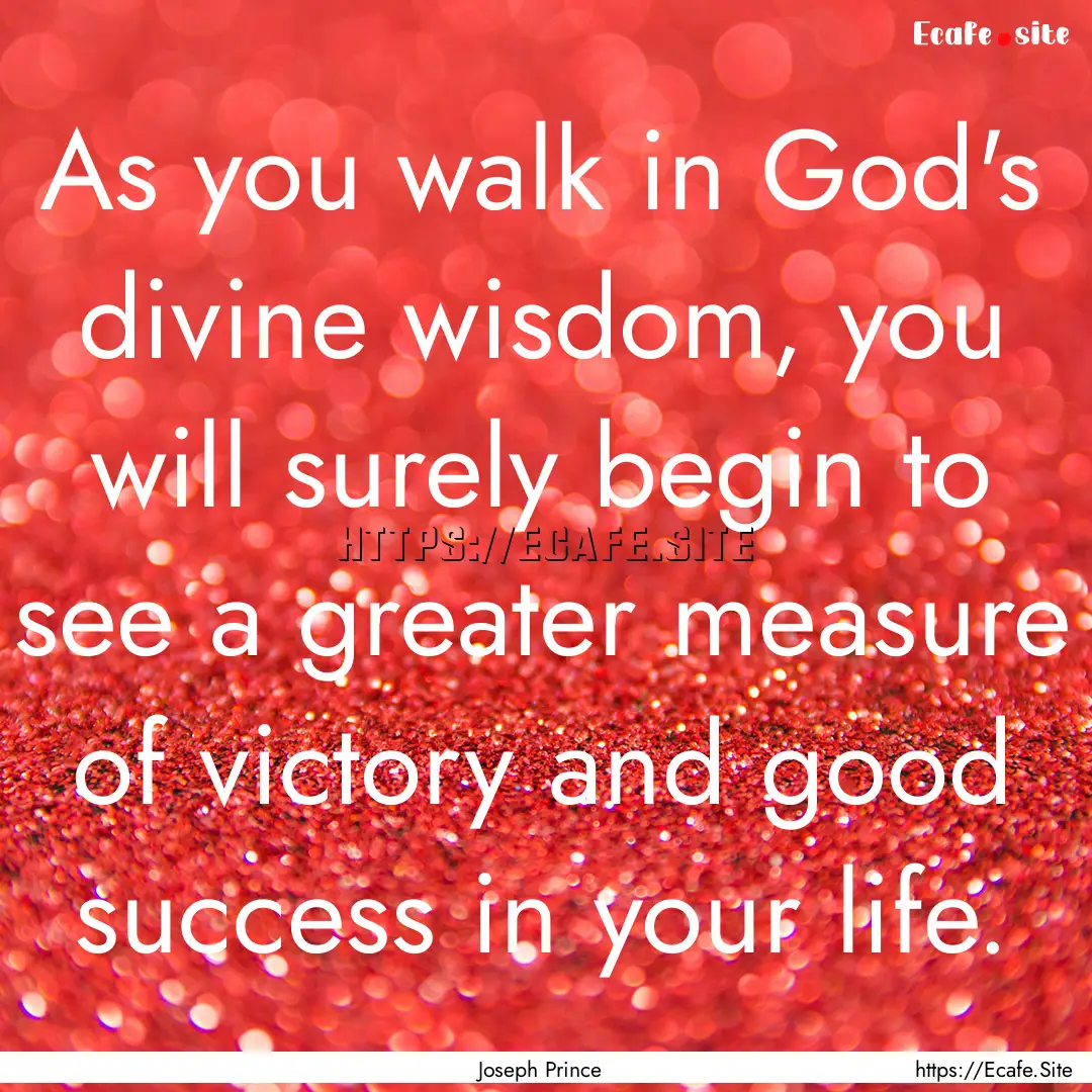 As you walk in God's divine wisdom, you will.... : Quote by Joseph Prince