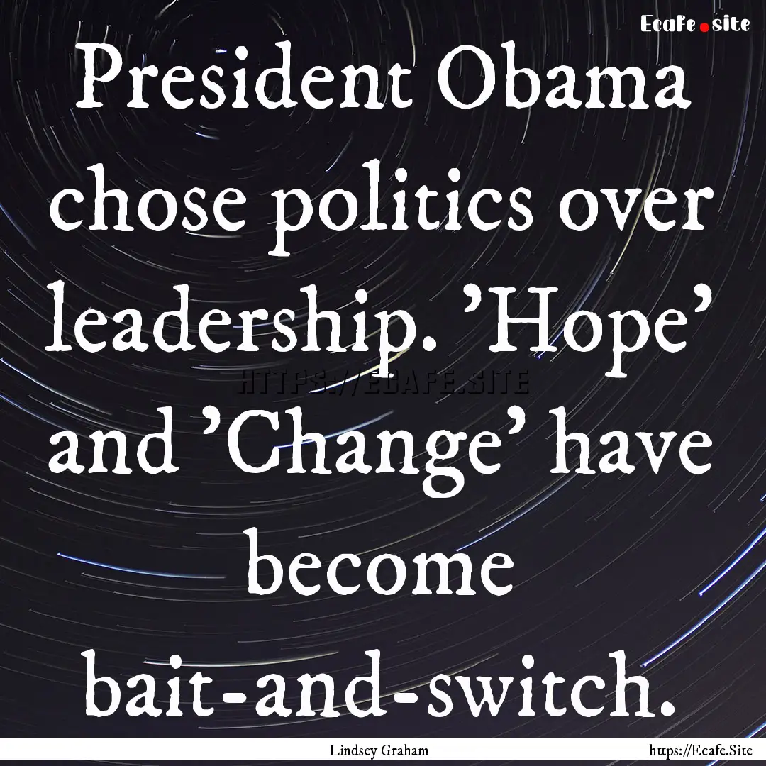 President Obama chose politics over leadership..... : Quote by Lindsey Graham