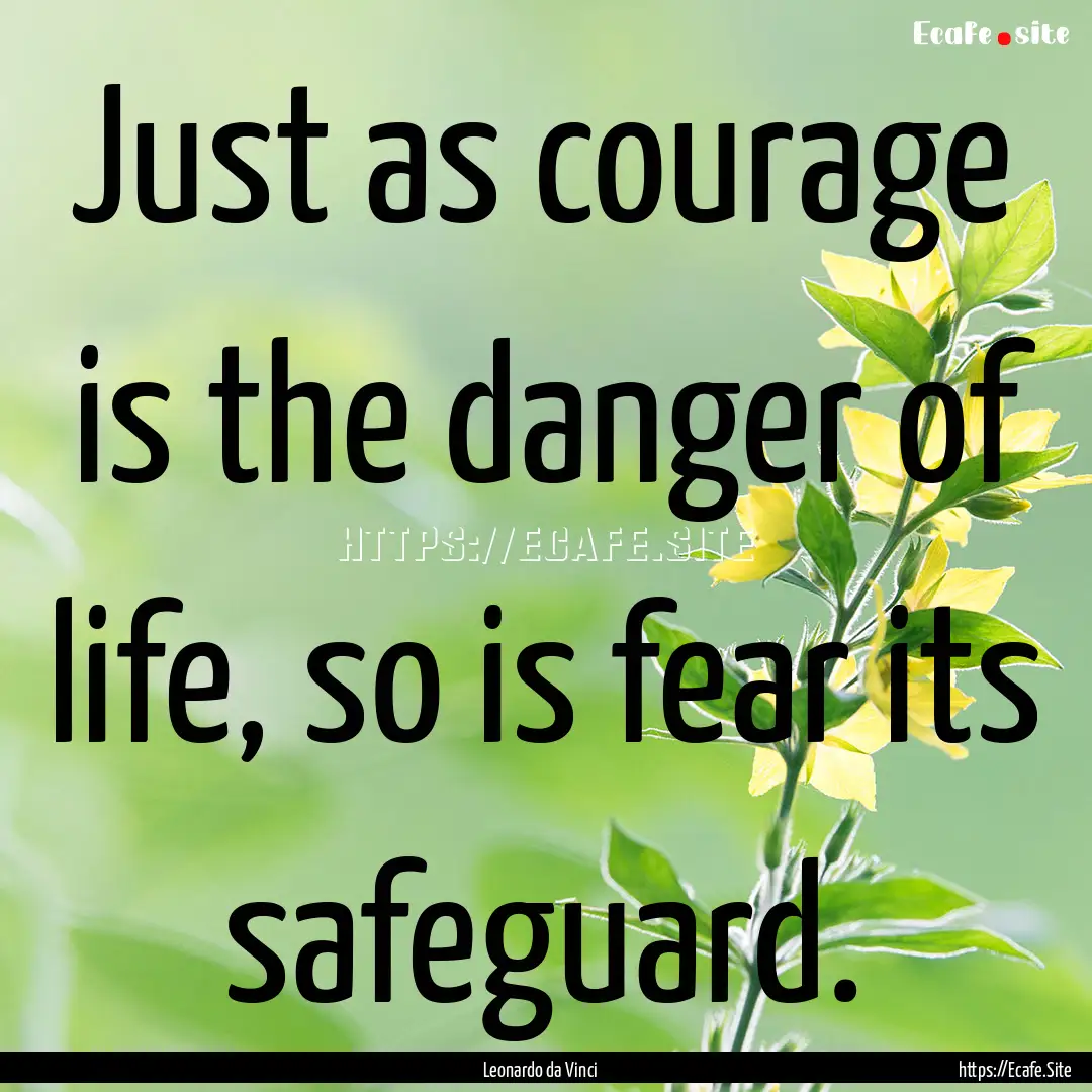 Just as courage is the danger of life, so.... : Quote by Leonardo da Vinci