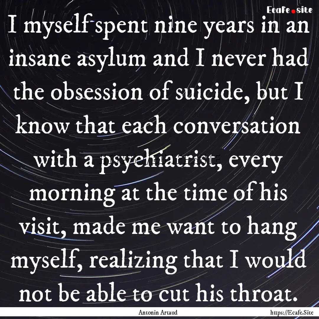 I myself spent nine years in an insane asylum.... : Quote by Antonin Artaud