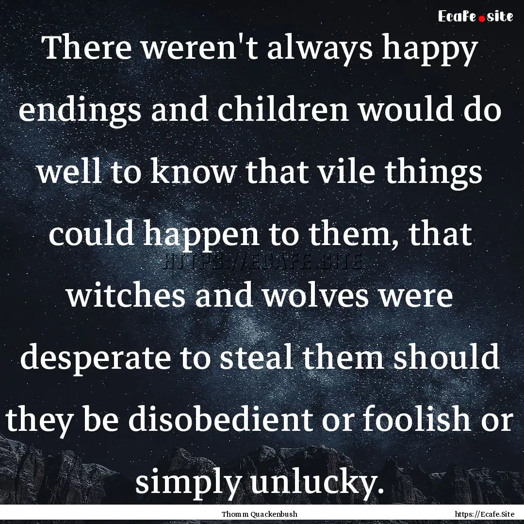 There weren't always happy endings and children.... : Quote by Thomm Quackenbush