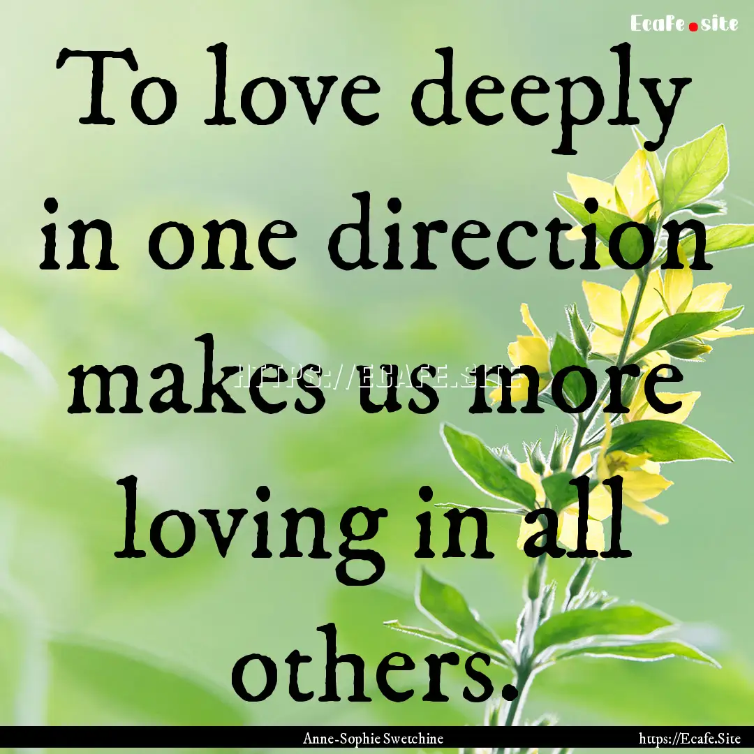 To love deeply in one direction makes us.... : Quote by Anne-Sophie Swetchine