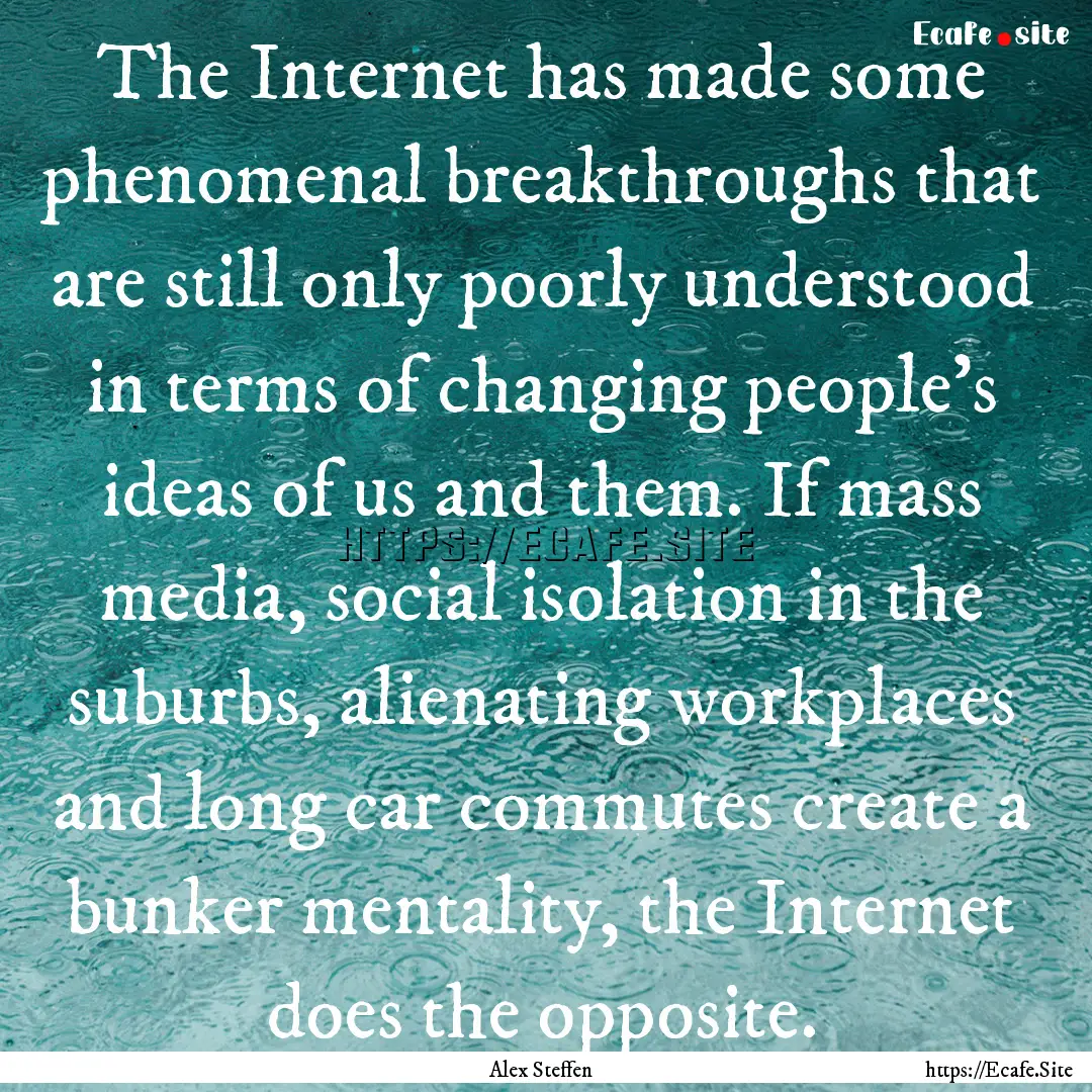 The Internet has made some phenomenal breakthroughs.... : Quote by Alex Steffen