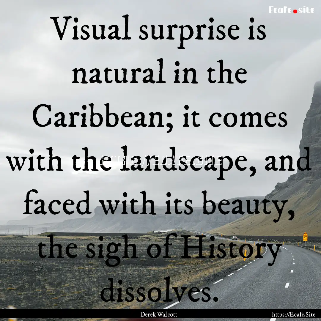 Visual surprise is natural in the Caribbean;.... : Quote by Derek Walcott