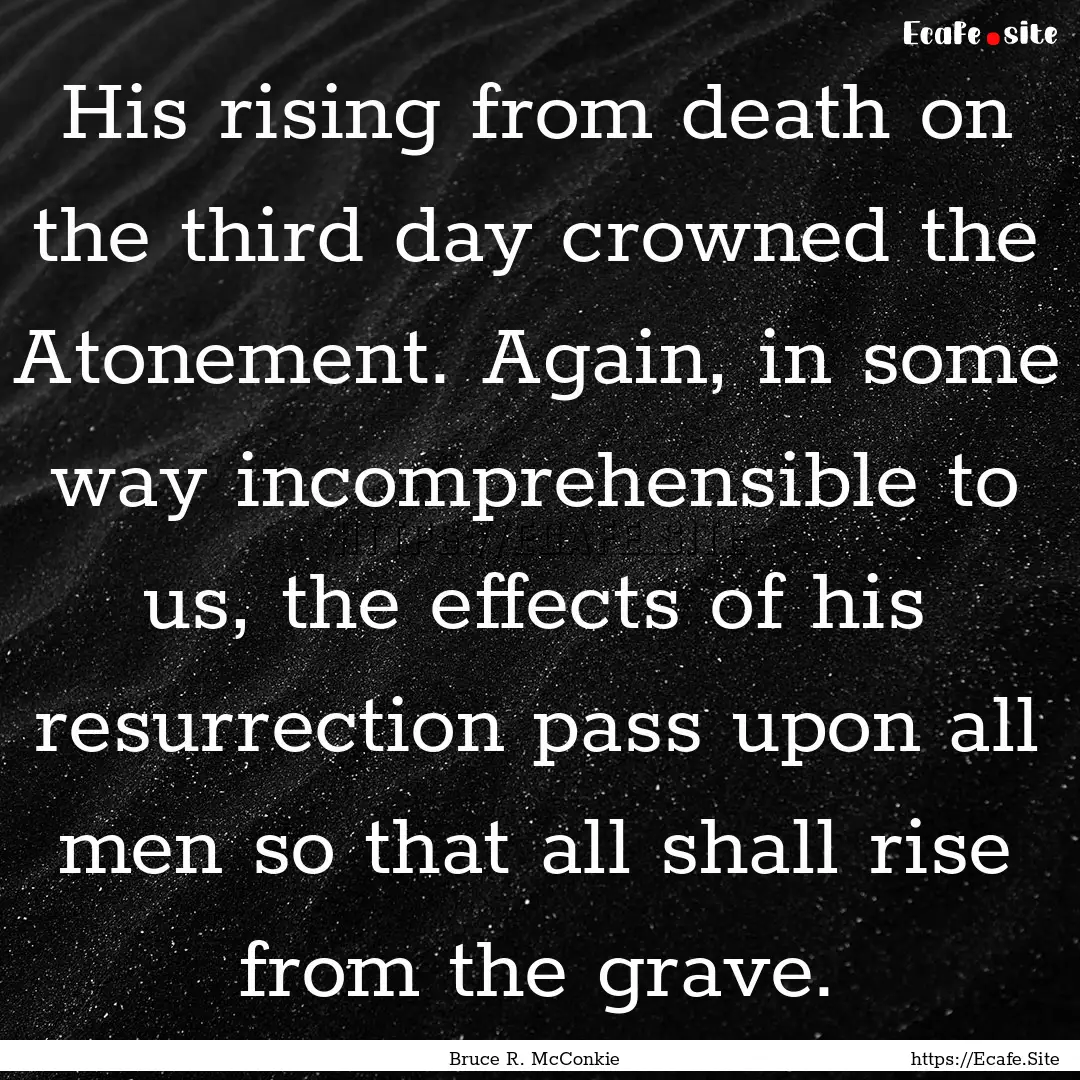 His rising from death on the third day crowned.... : Quote by Bruce R. McConkie