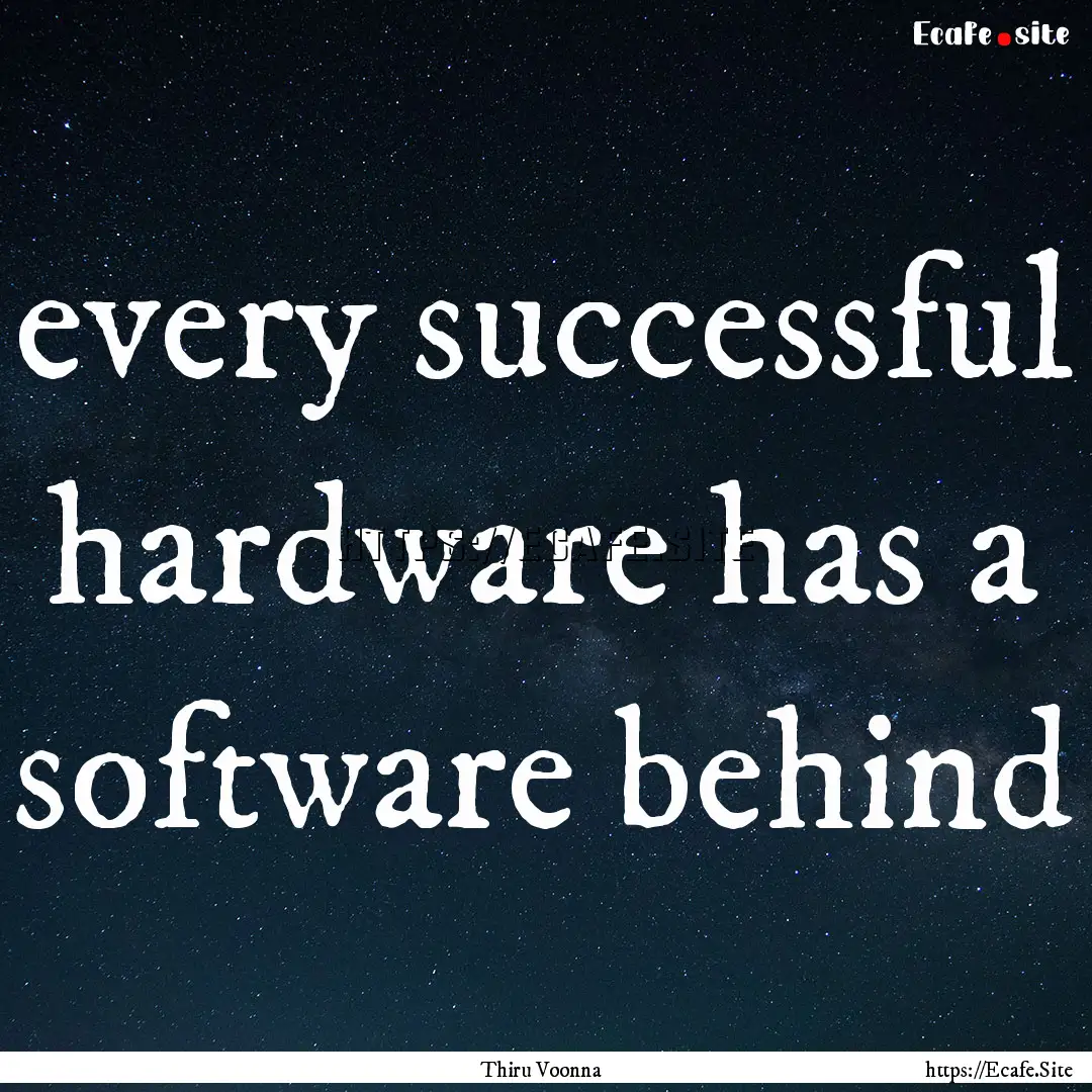 every successful hardware has a software.... : Quote by Thiru Voonna