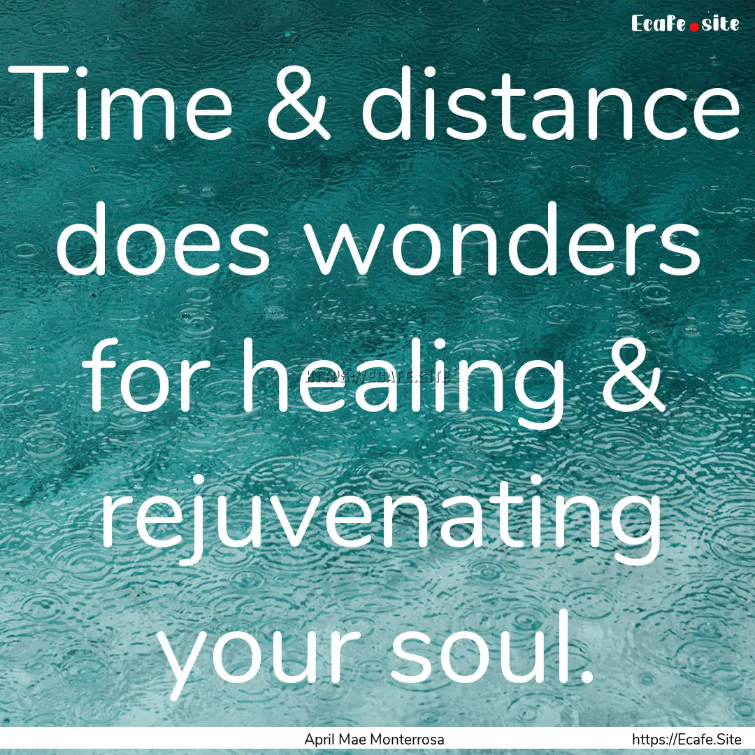 Time & distance does wonders for healing.... : Quote by April Mae Monterrosa