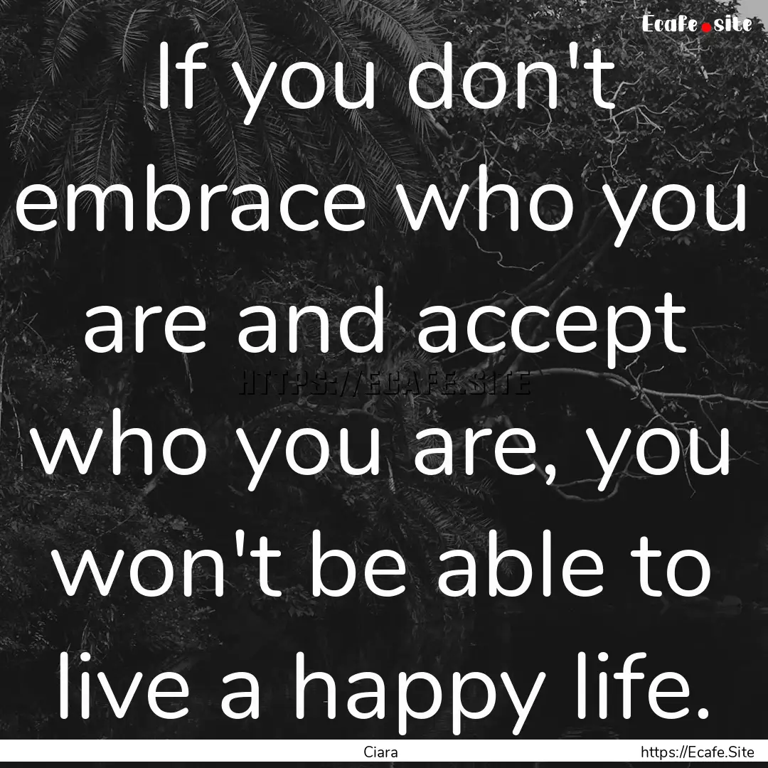 If you don't embrace who you are and accept.... : Quote by Ciara