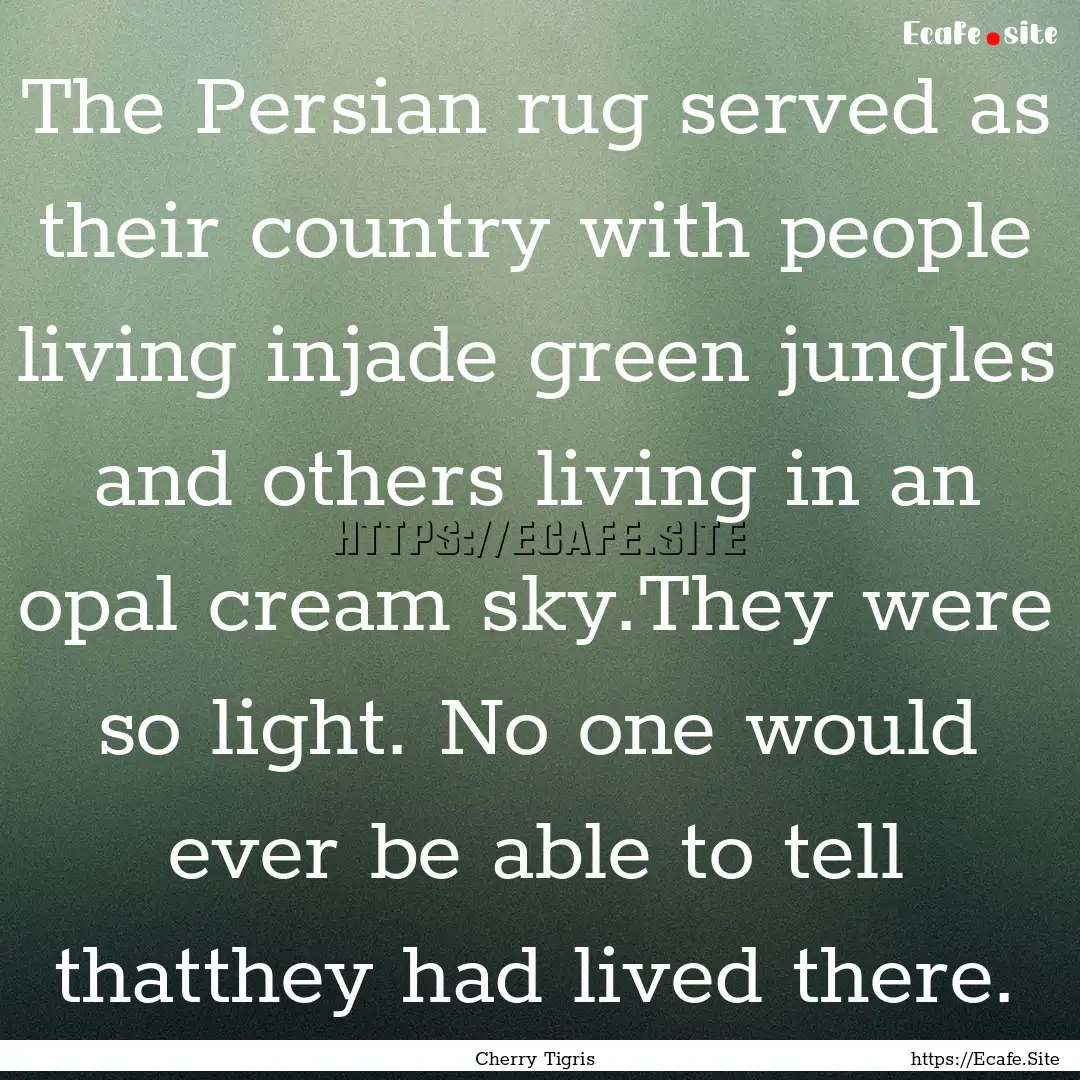 The Persian rug served as their country with.... : Quote by Cherry Tigris