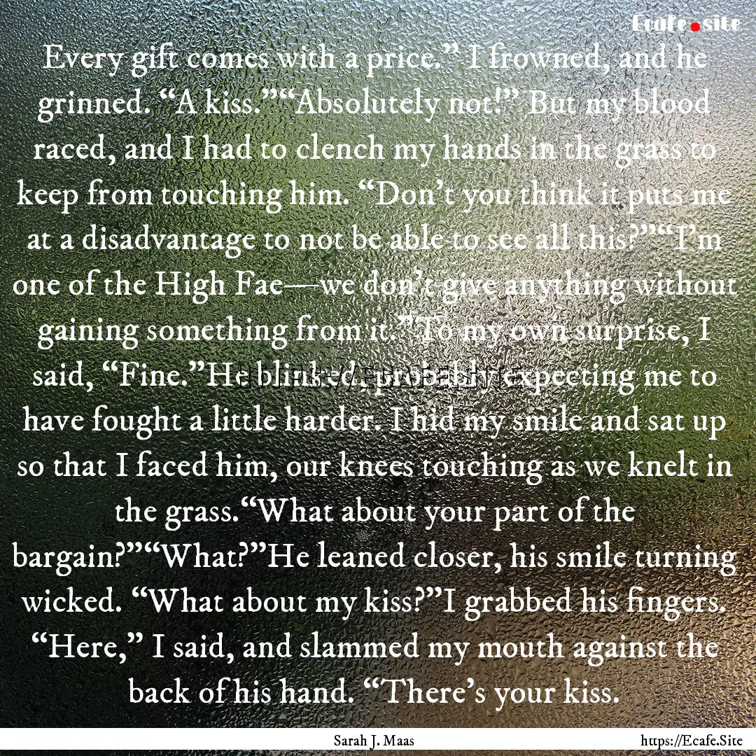 Every gift comes with a price.” I frowned,.... : Quote by Sarah J. Maas