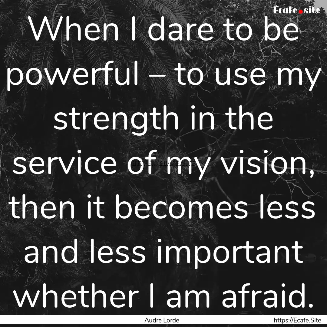 When I dare to be powerful – to use my.... : Quote by Audre Lorde