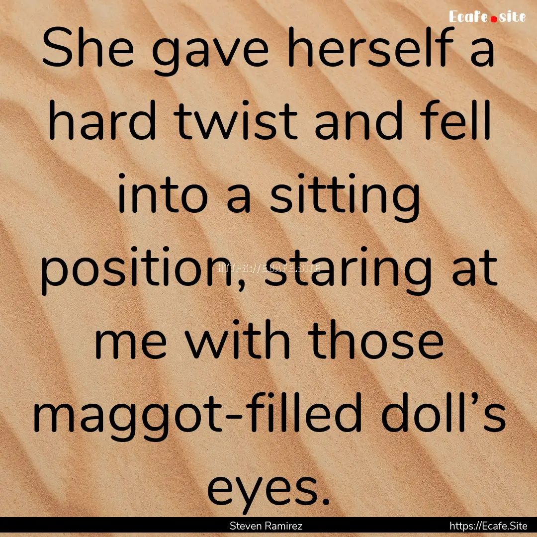 She gave herself a hard twist and fell into.... : Quote by Steven Ramirez