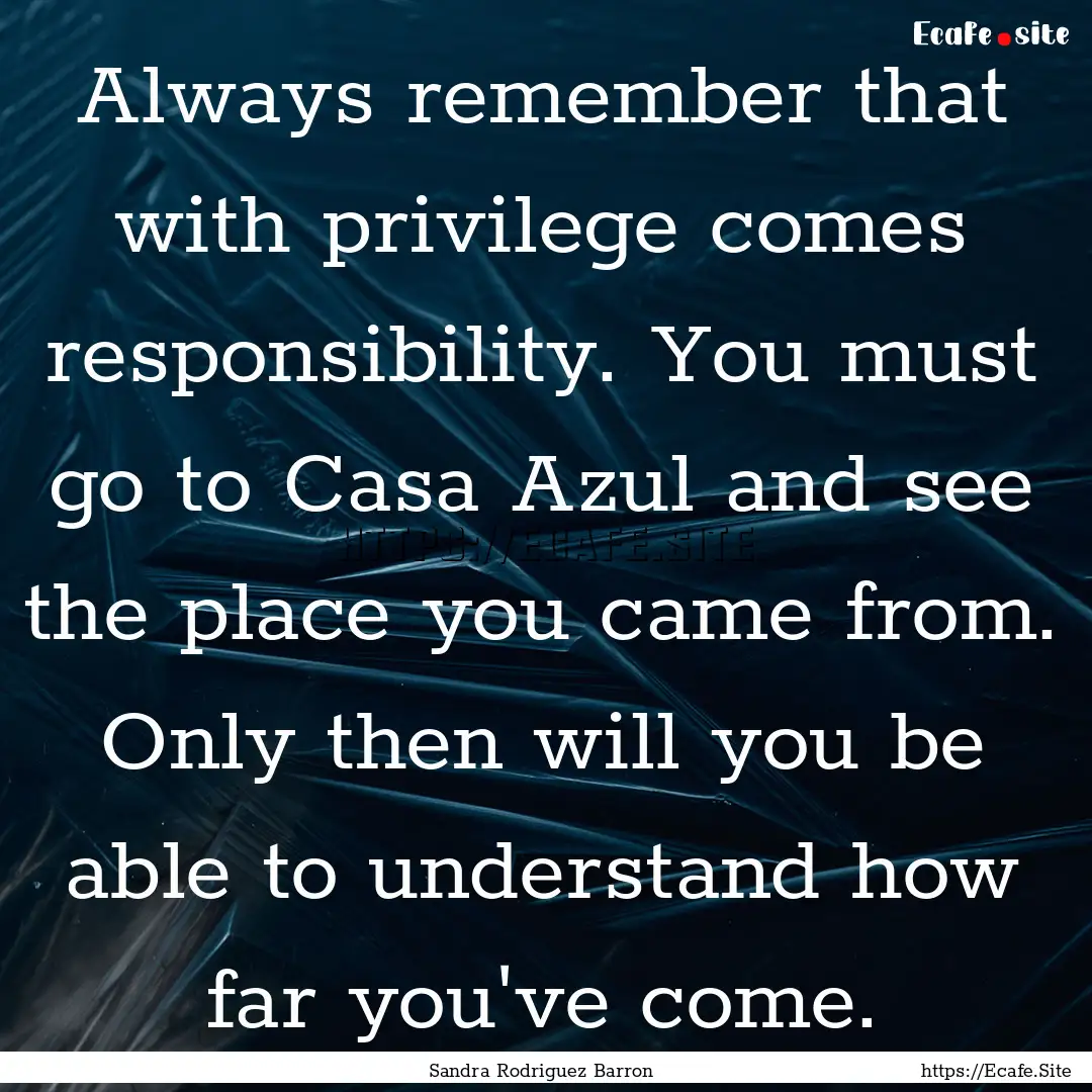 Always remember that with privilege comes.... : Quote by Sandra Rodriguez Barron