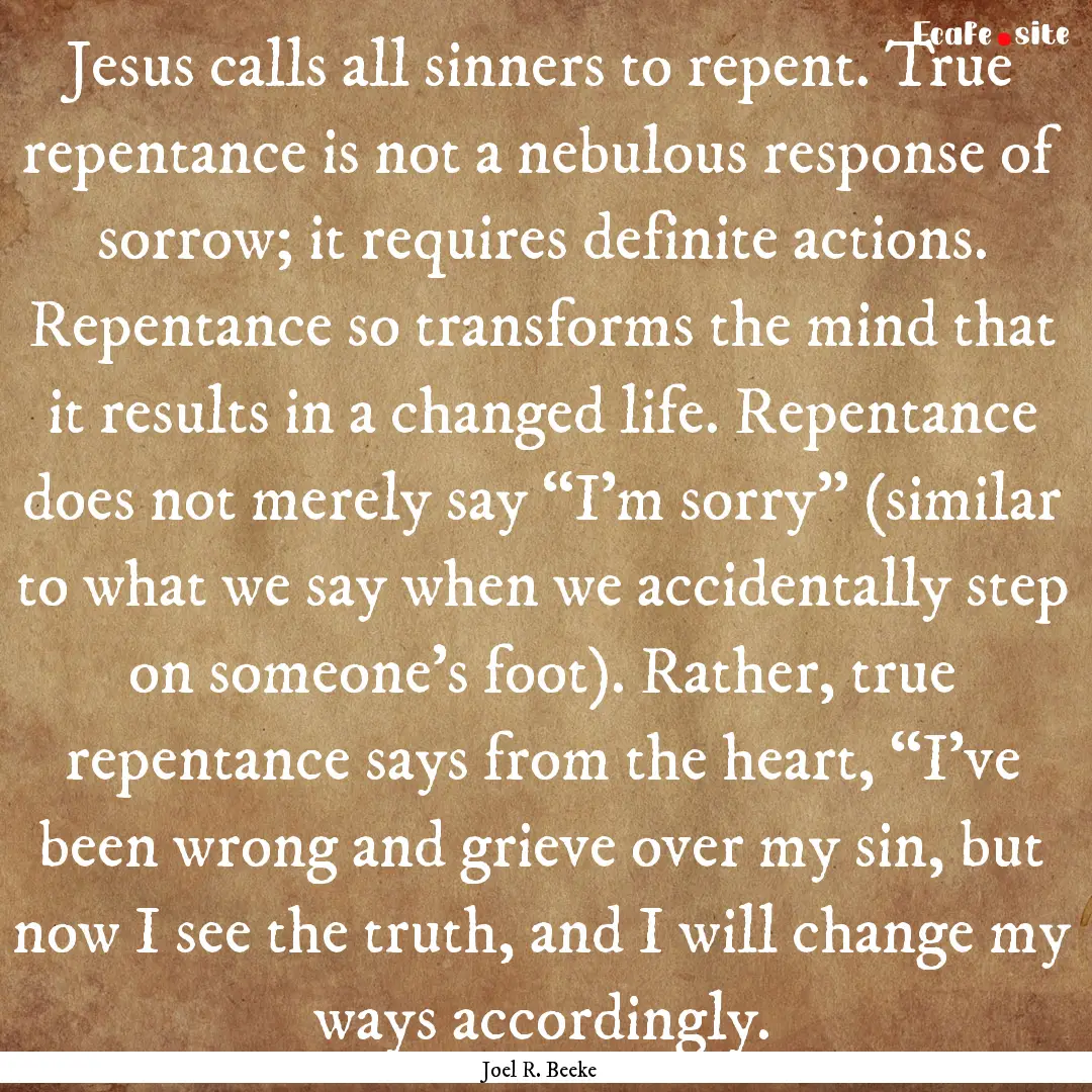 Jesus calls all sinners to repent. True repentance.... : Quote by Joel R. Beeke