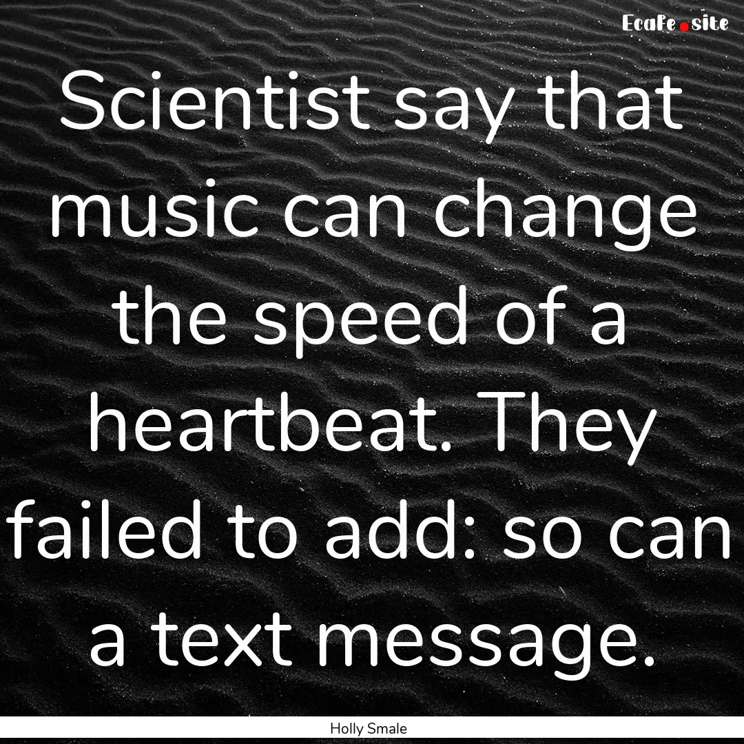 Scientist say that music can change the speed.... : Quote by Holly Smale