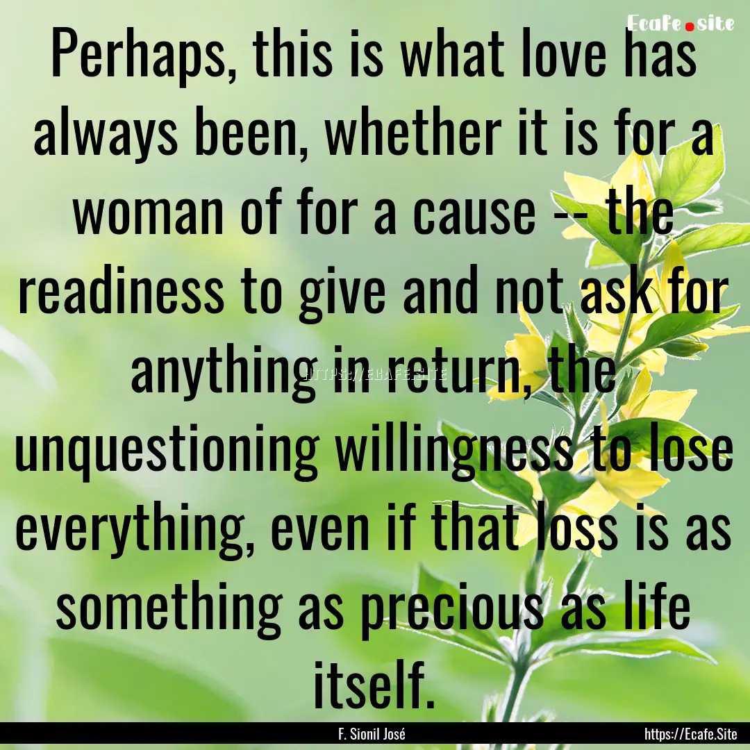 Perhaps, this is what love has always been,.... : Quote by F. Sionil José