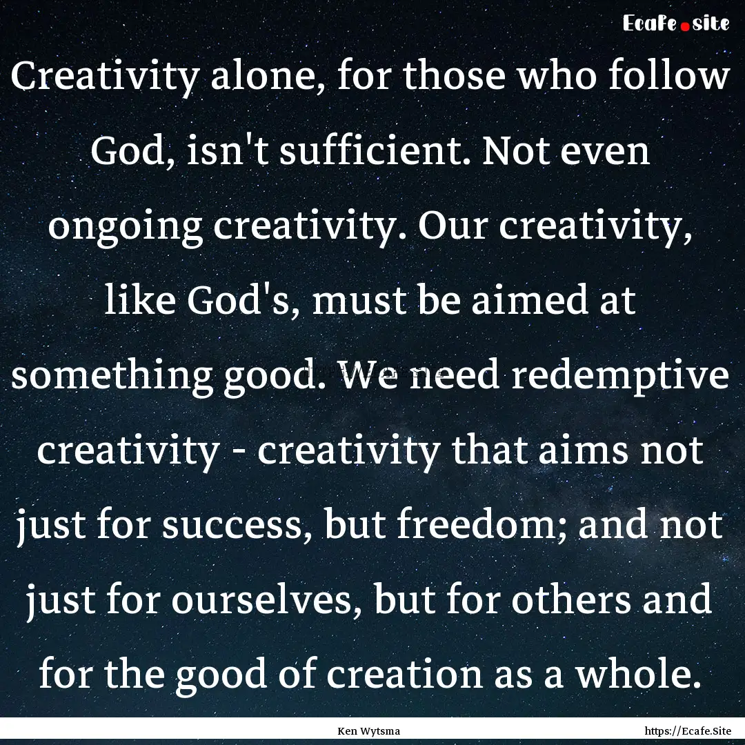 Creativity alone, for those who follow God,.... : Quote by Ken Wytsma