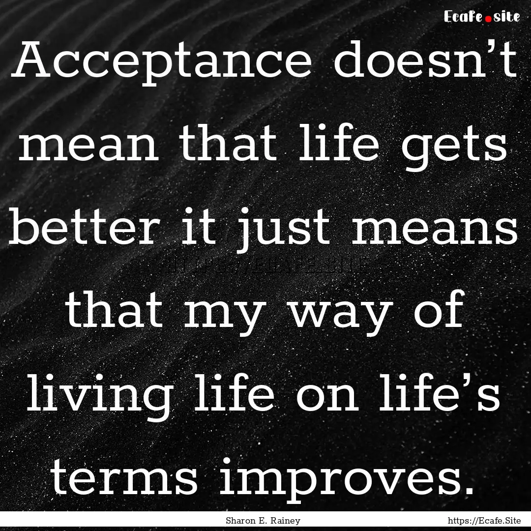 Acceptance doesn’t mean that life gets.... : Quote by Sharon E. Rainey