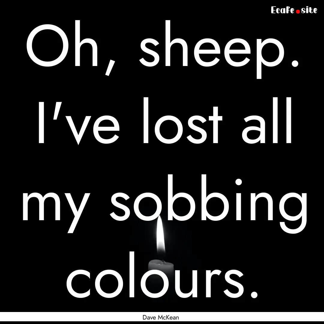 Oh, sheep. I've lost all my sobbing colours..... : Quote by Dave McKean