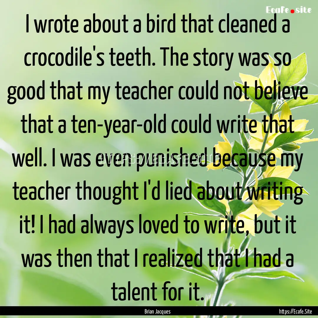 I wrote about a bird that cleaned a crocodile's.... : Quote by Brian Jacques