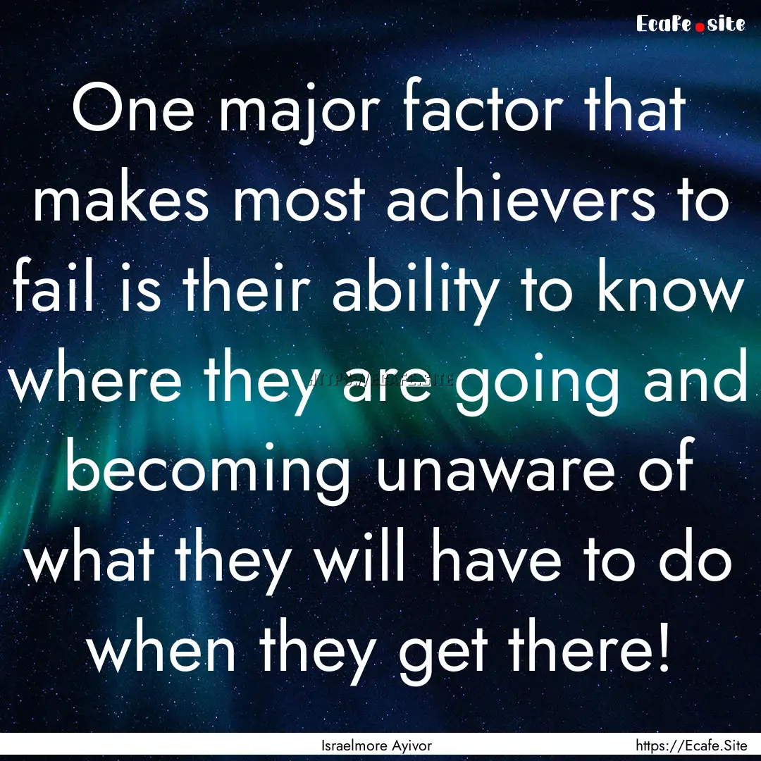 One major factor that makes most achievers.... : Quote by Israelmore Ayivor