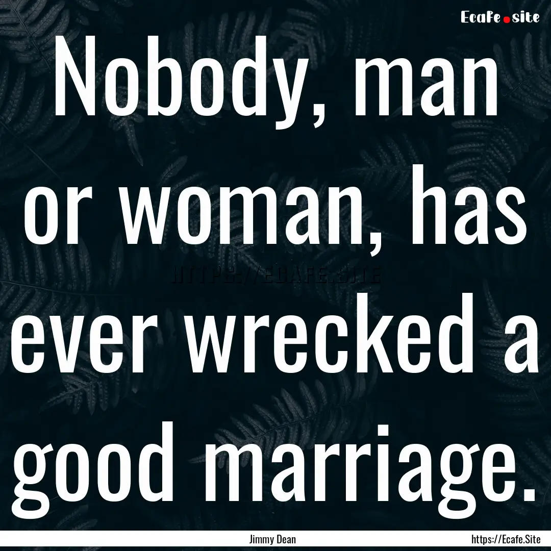 Nobody, man or woman, has ever wrecked a.... : Quote by Jimmy Dean