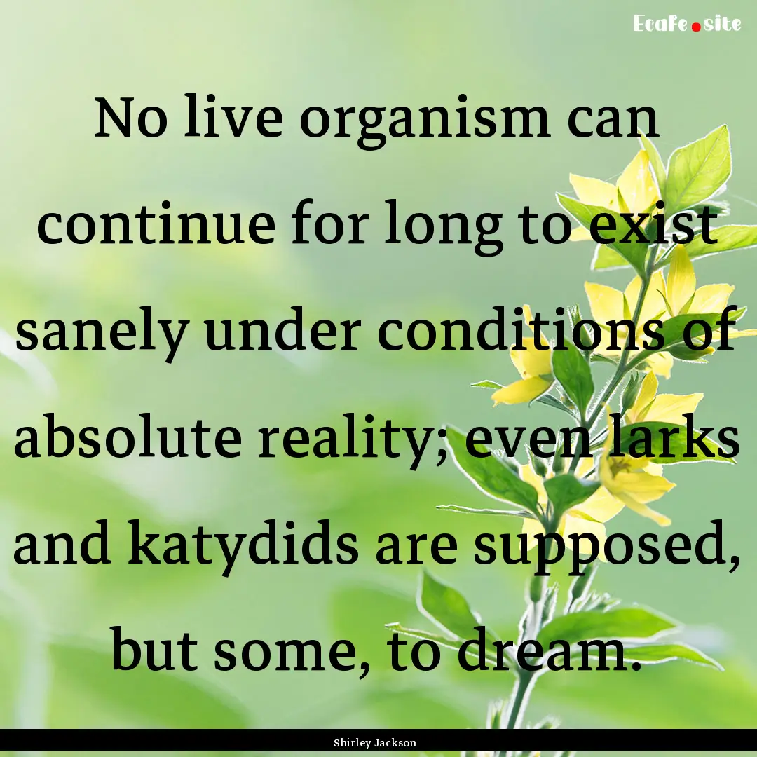 No live organism can continue for long to.... : Quote by Shirley Jackson