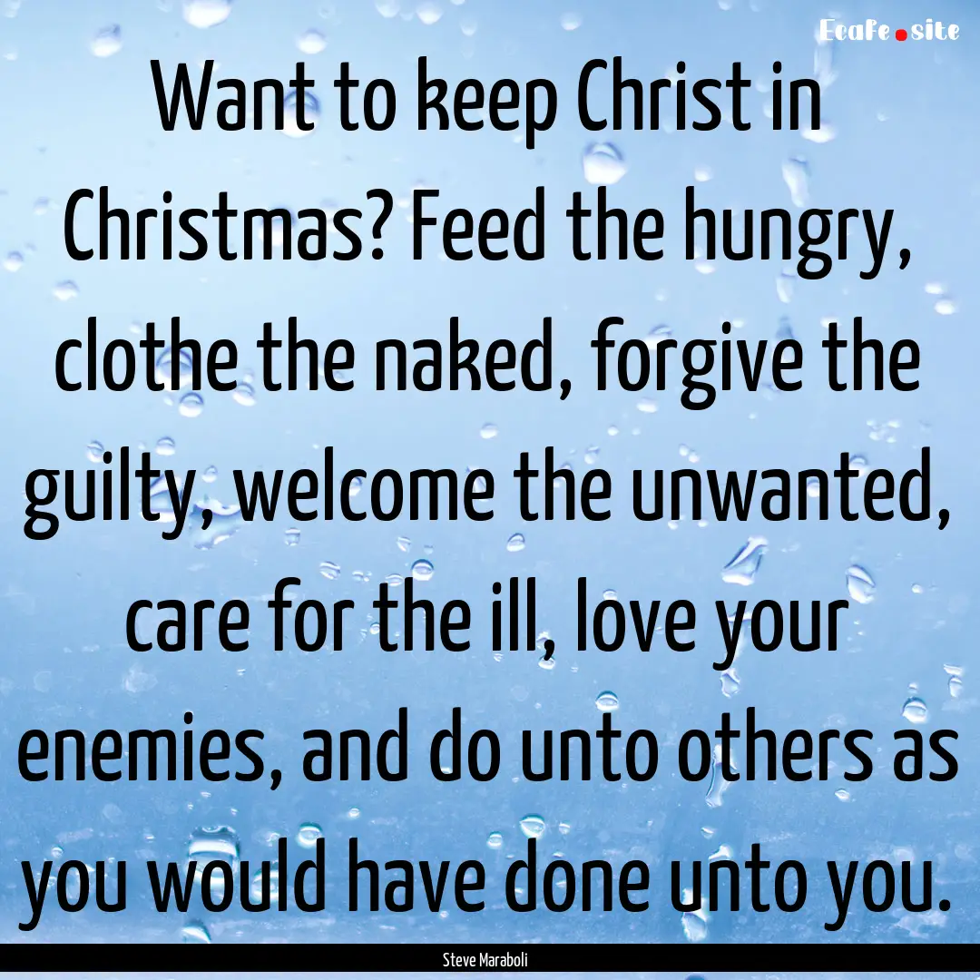 Want to keep Christ in Christmas? Feed the.... : Quote by Steve Maraboli