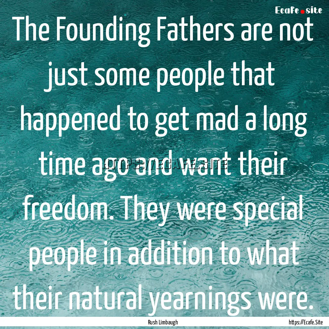 The Founding Fathers are not just some people.... : Quote by Rush Limbaugh